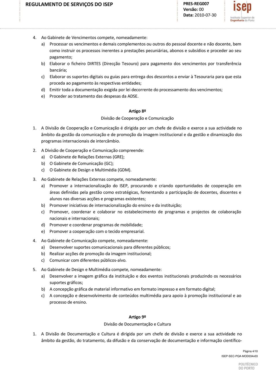 suportes digitais ou guias para entrega dos descontos a enviar à Tesouraria para que esta proceda ao pagamento às respectivas entidades; d) Emitir toda a documentação exigida por lei decorrente do