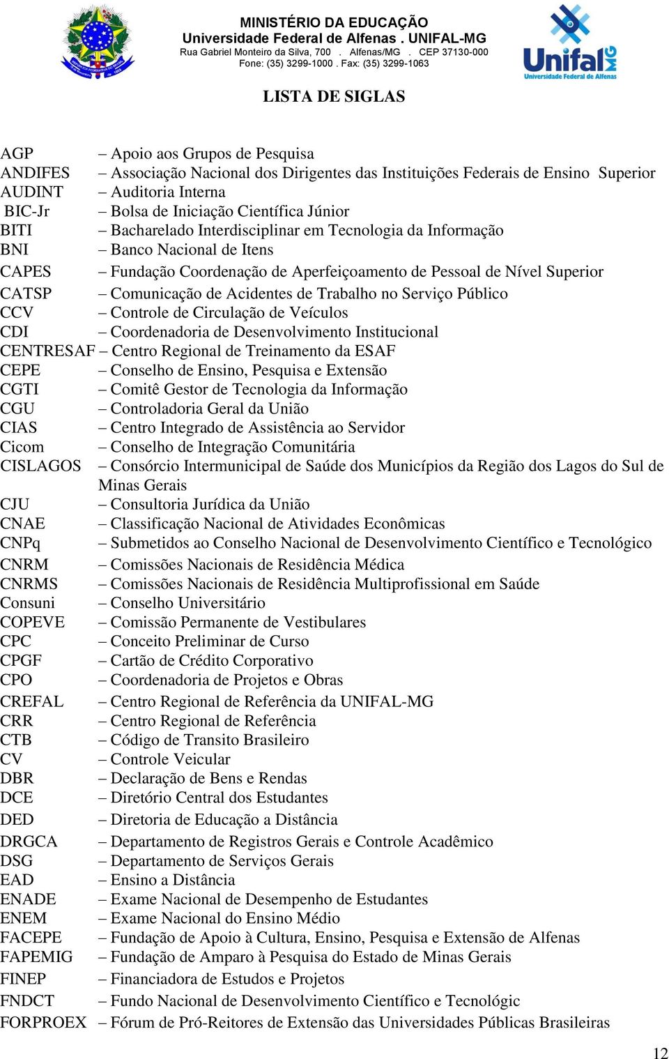 Acidentes de Trabalho no Serviço Público CCV Controle de Circulação de Veículos CDI Coordenadoria de Desenvolvimento Institucional CENTRESAF Centro Regional de Treinamento da ESAF CEPE Conselho de