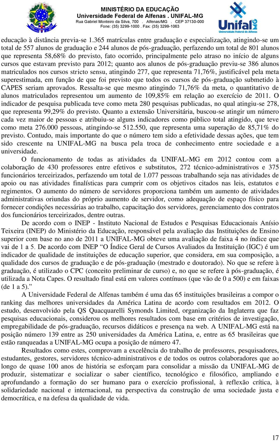 fato ocorrido, principalmente pelo atraso no início de alguns cursos que estavam previsto para ; quanto aos alunos de pós-graduação previu-se 386 alunos matriculados nos cursos stricto sensu,