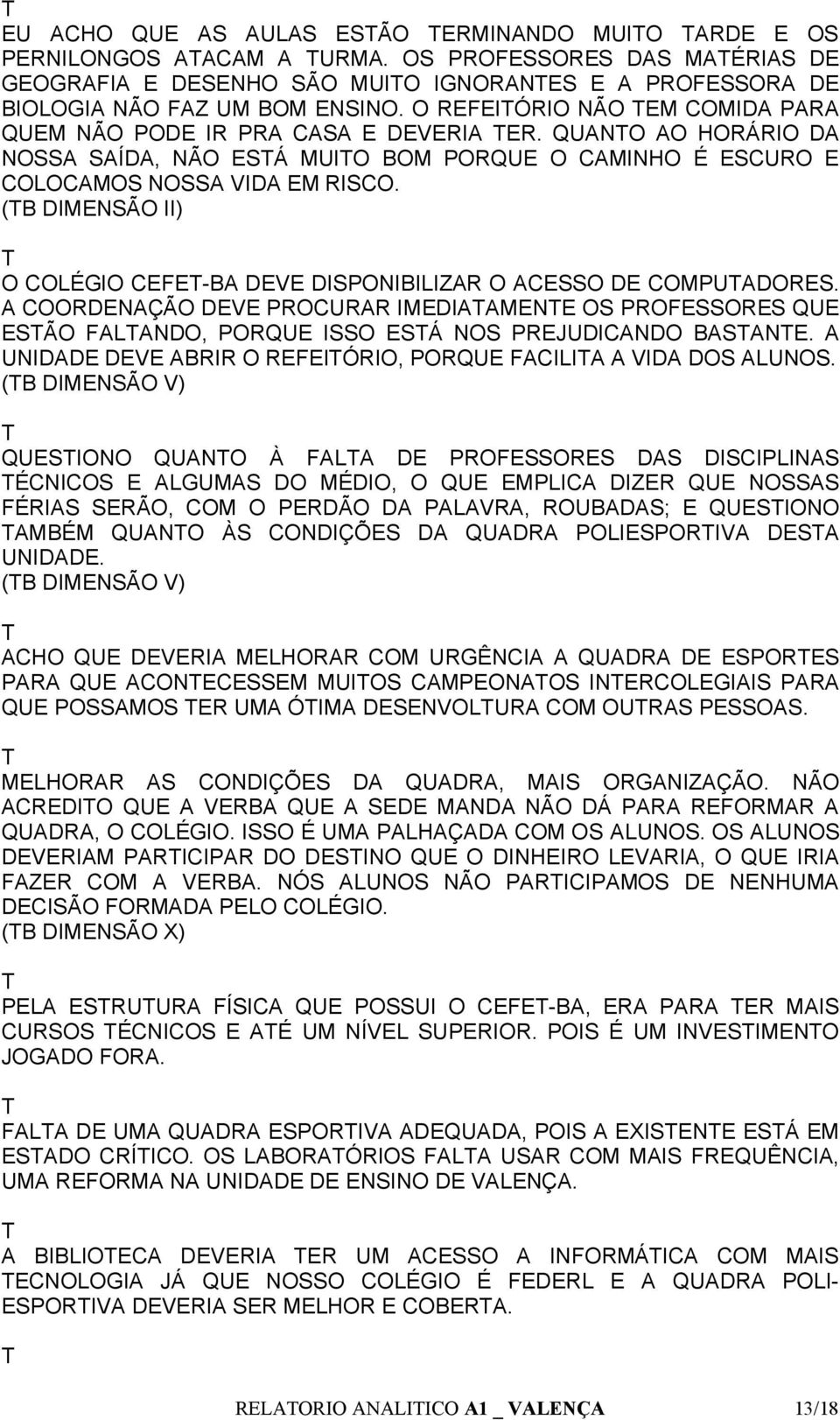 (B DIENSÃO II) O COLÉGIO CEFE-BA DEVE DISPONIBILIZAR O ACESSO DE COPUADORES. A COORDENAÇÃO DEVE PROCURAR IEDIAAENE OS PROFESSORES QUE ESÃO FALANDO, PORQUE ISSO ESÁ NOS PREJUDICANDO BASANE.