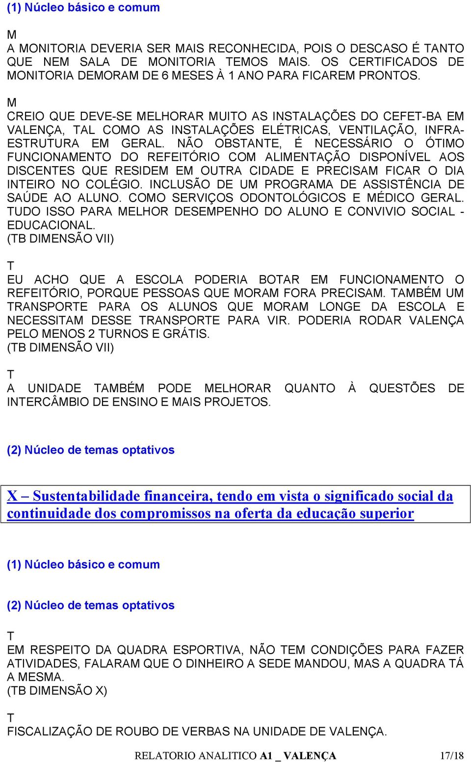 NÃO OBSANE, É NECESSÁRIO O ÓIO FUNCIONAENO DO REFEIÓRIO CO ALIENAÇÃO DISPONÍVEL AOS DISCENES QUE RESIDE E OURA CIDADE E PRECISA FICAR O DIA INEIRO NO COLÉGIO.