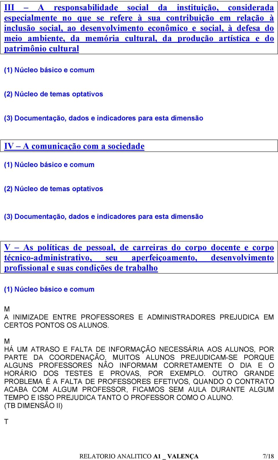 indicadores para esta dimensão V As políticas de pessoal, de carreiras do corpo docente e corpo técnico-administrativo, seu aperfeiçoamento, desenvolvimento profissional e suas condições de trabalho