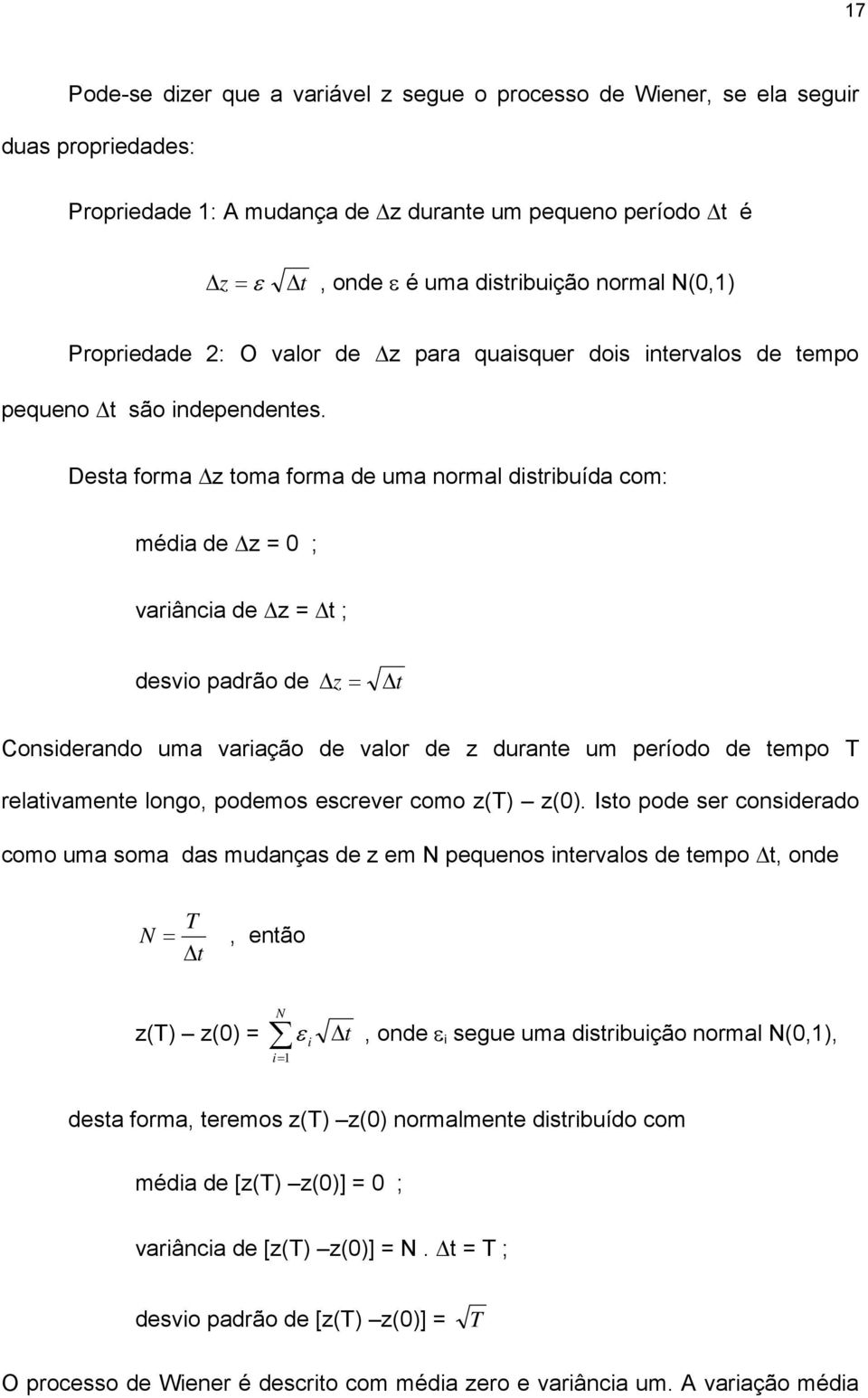 Desta forma Δz toma forma de uma normal distribuída com: média de Δz = 0 ; variância de Δz = Δt ; desvio padrão de Δ z = Δt Considerando uma variação de valor de z durante um período de tempo T