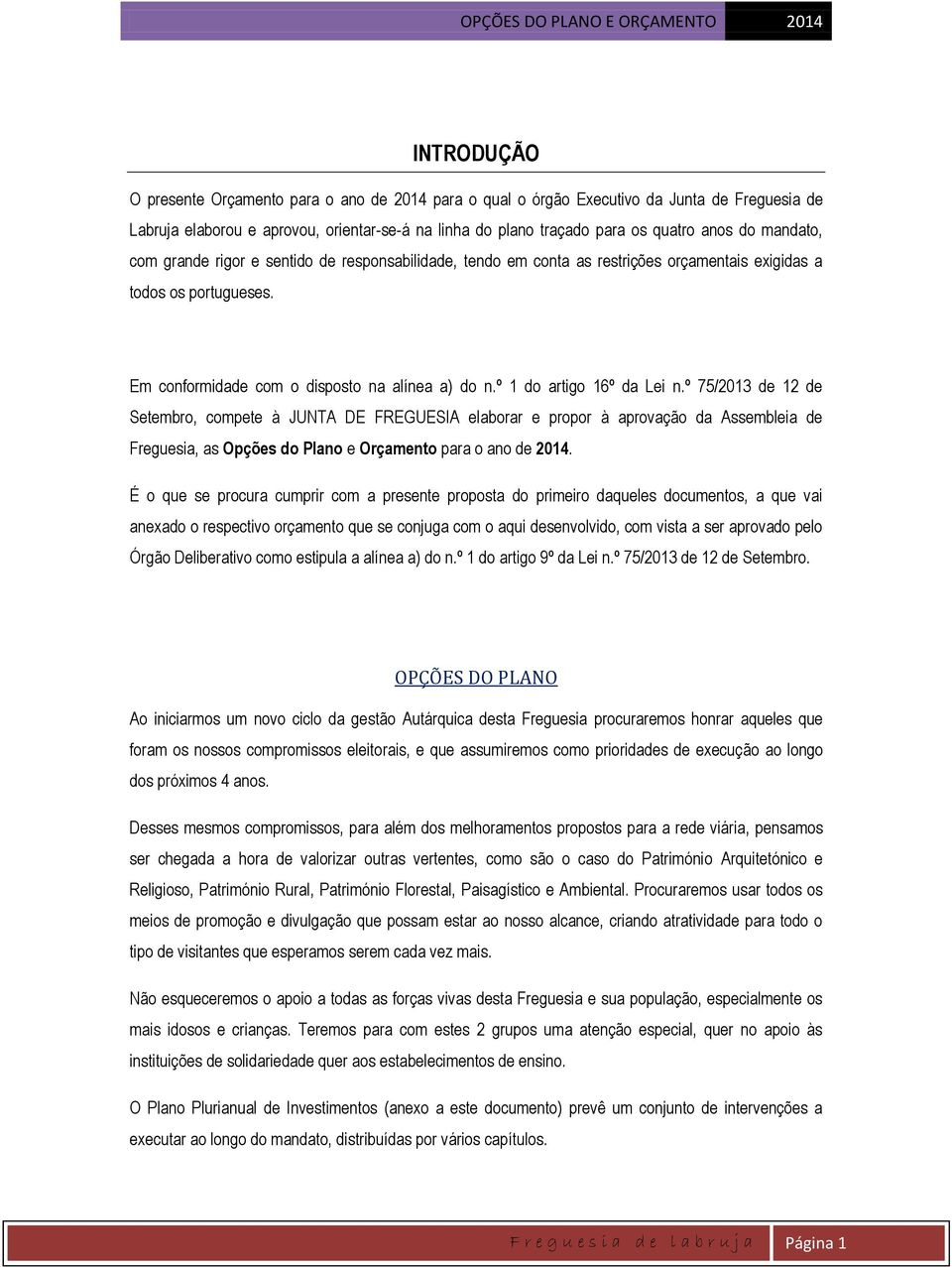 º 1 do artigo 16º da Lei n.º 75/2013 de 12 de Setembro, compete à JUNTA DE FREGUESIA elaborar e propor à aprovação da Assembleia de Freguesia, as Opções do Plano e Orçamento para o ano de 2014.