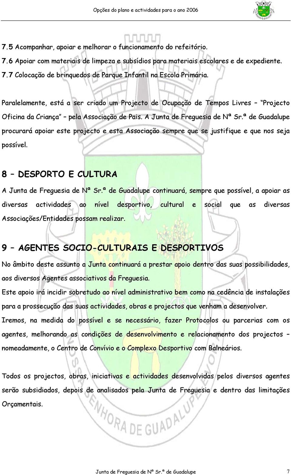 ª de Guadalupe procurará apoiar este projecto e esta Associação sempre que se justifique e que nos seja possível. 8 DESPORTO E CULTURA A Junta de Freguesia de Nª Sr.