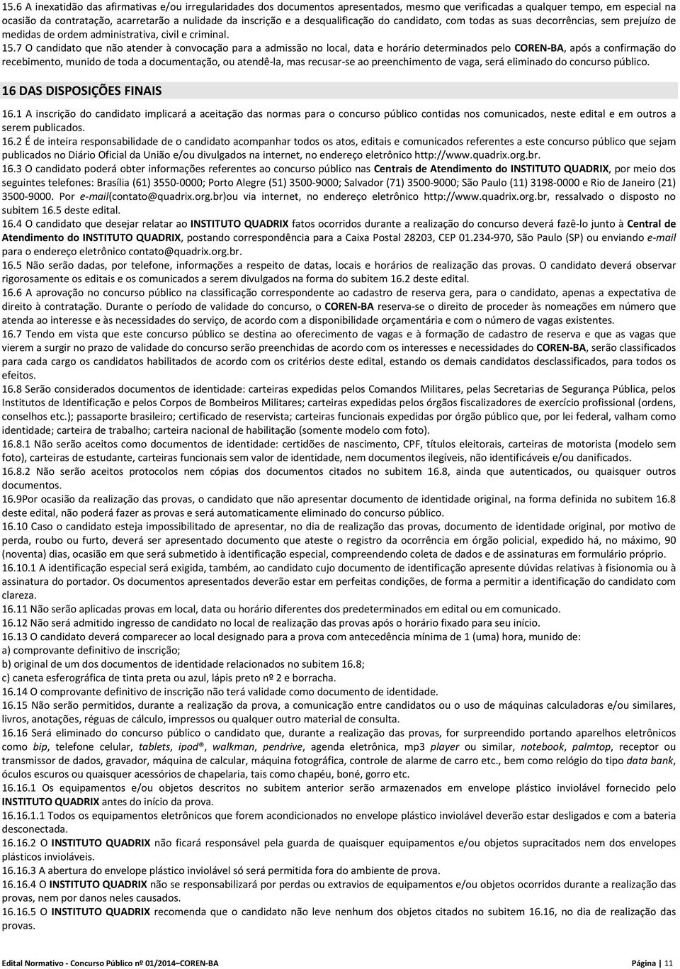 7 O candidato que não atender à convocação para a admissão no local, data e horário determinados pelo COREN BA, após a confirmação do recebimento, munido de toda a documentação, ou atendê la, mas