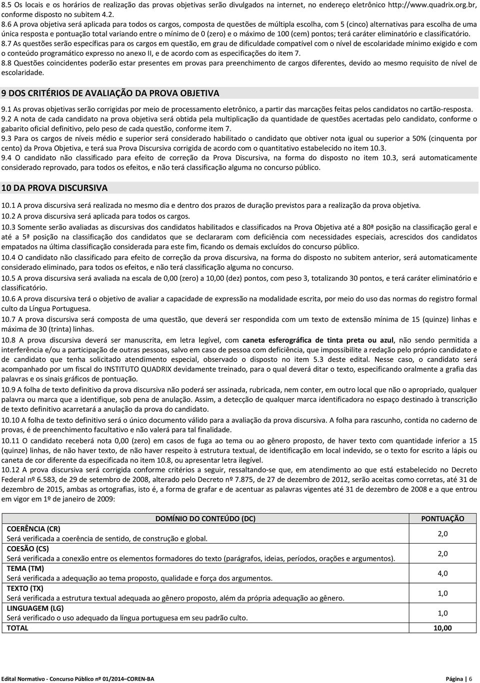 mínimo de 0 (zero) e o máximo de 100 (cem) pontos; terá caráter eliminatório e classificatório. 8.