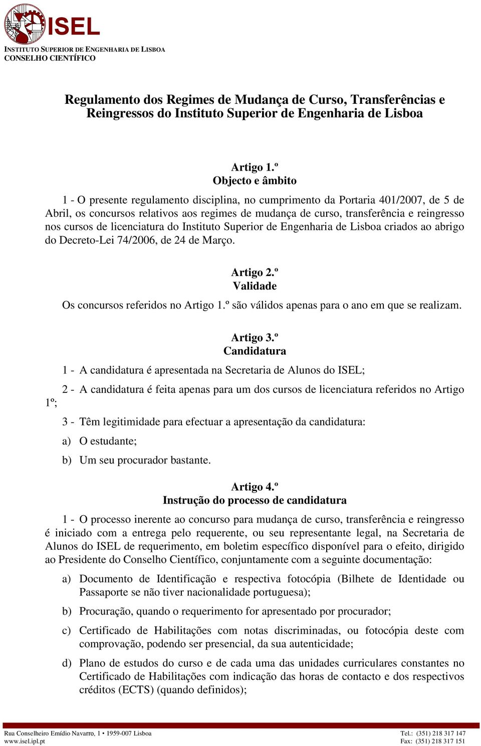cursos de licenciatura do Instituto Superior de Engenharia de Lisboa criados ao abrigo do Decreto-Lei 74/2006, de 24 de Março. Artigo 2.º Validade Os concursos referidos no Artigo 1.