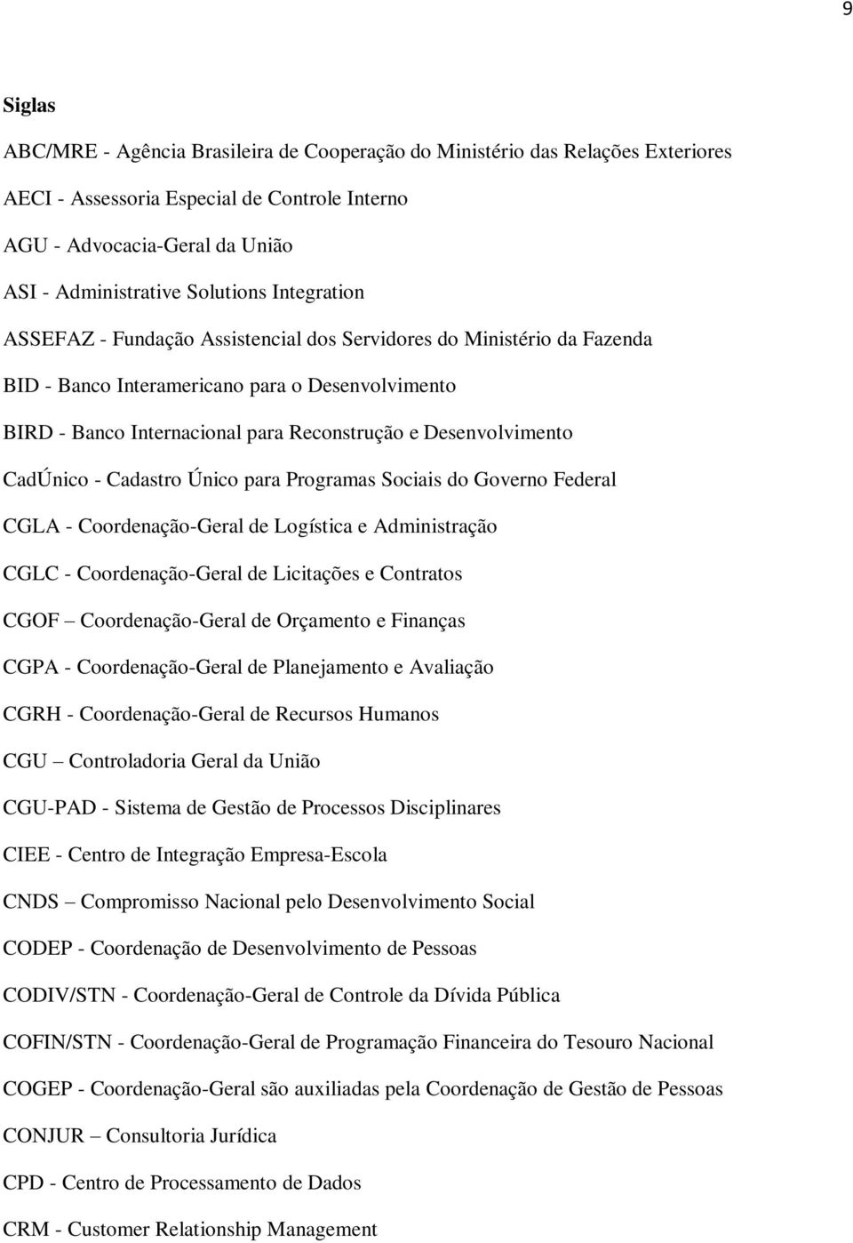 CadÚnico - Cadastro Único para Programas Sociais do Governo Federal CGLA - Coordenação-Geral de Logística e Administração CGLC - Coordenação-Geral de Licitações e Contratos CGOF Coordenação-Geral de