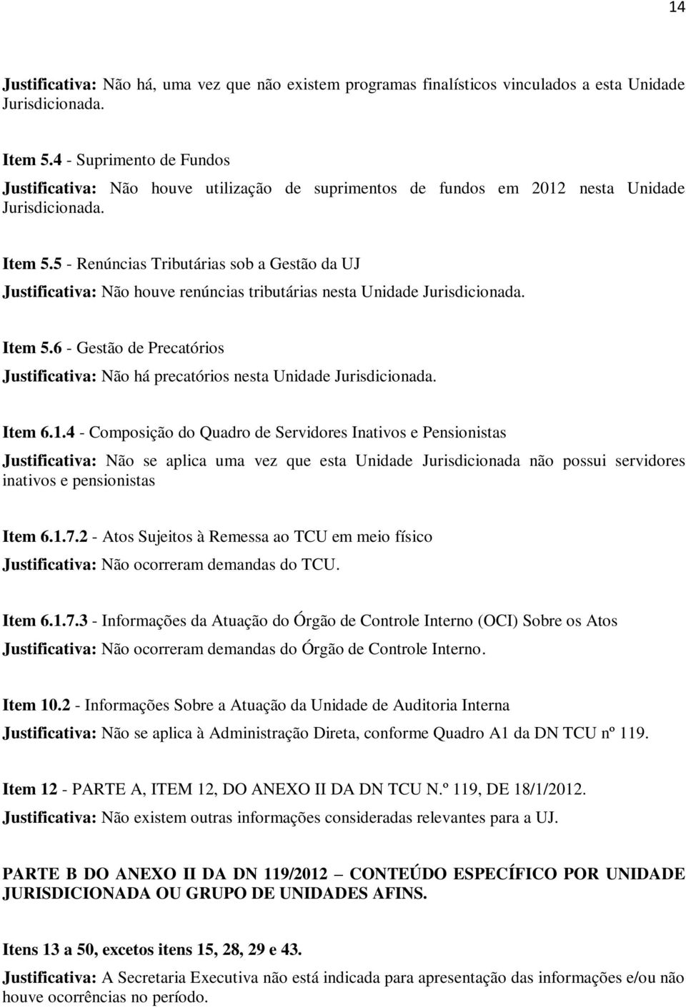 5 - Renúncias Tributárias sob a Gestão da UJ Justificativa: Não houve renúncias tributárias nesta Unidade Jurisdicionada. Item 5.