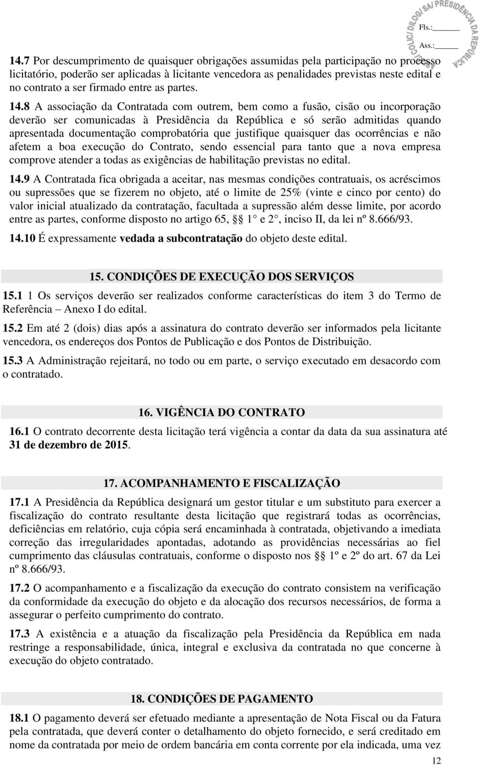 8 A associação da Contratada com outrem, bem como a fusão, cisão ou incorporação deverão ser comunicadas à Presidência da República e só serão admitidas quando apresentada documentação comprobatória