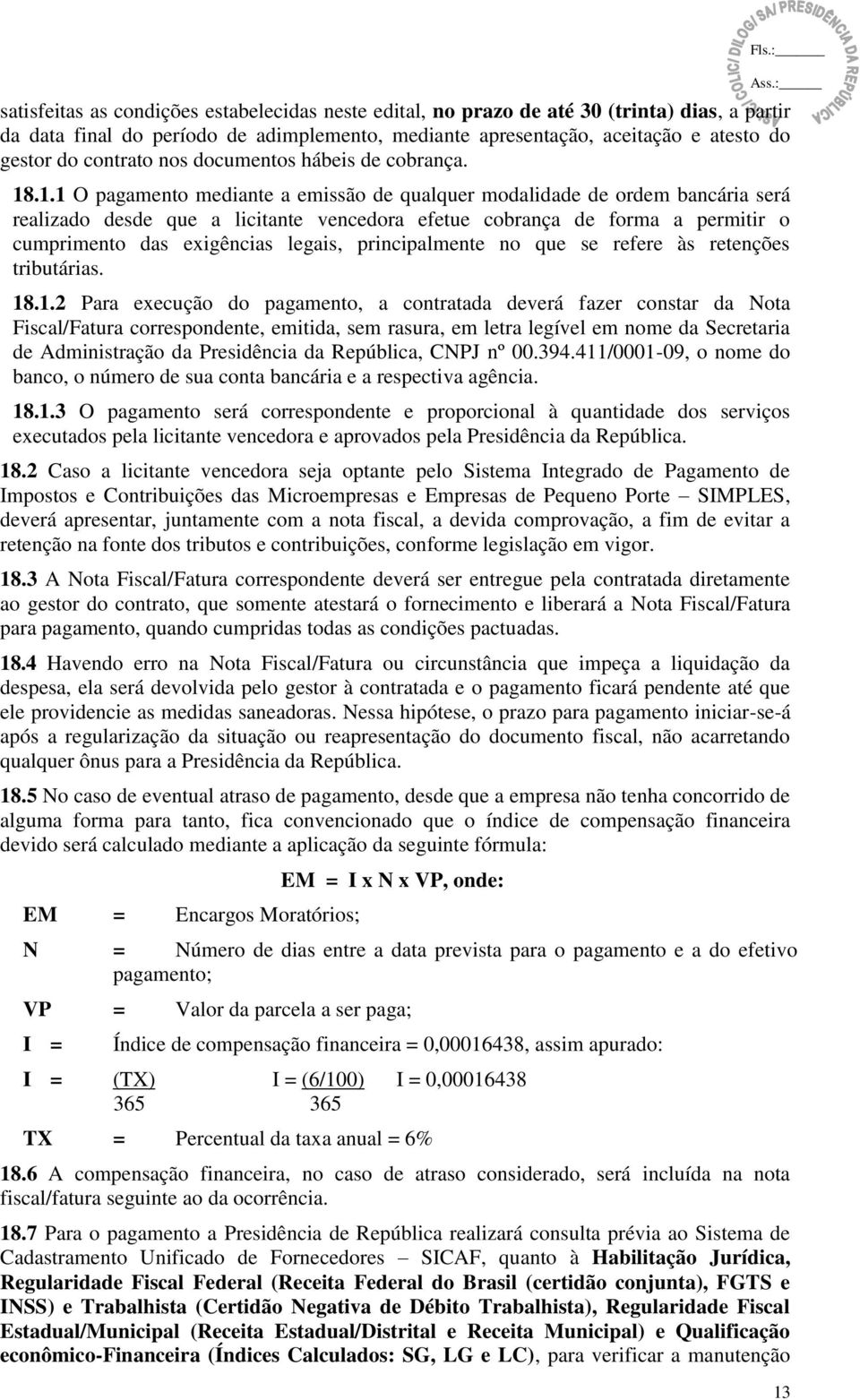 .1.1 O pagamento mediante a emissão de qualquer modalidade de ordem bancária será realizado desde que a licitante vencedora efetue cobrança de forma a permitir o cumprimento das exigências legais,