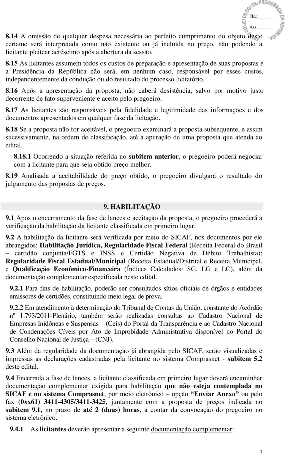 15 As licitantes assumem todos os custos de preparação e apresentação de suas propostas e a Presidência da República não será, em nenhum caso, responsável por esses custos, independentemente da