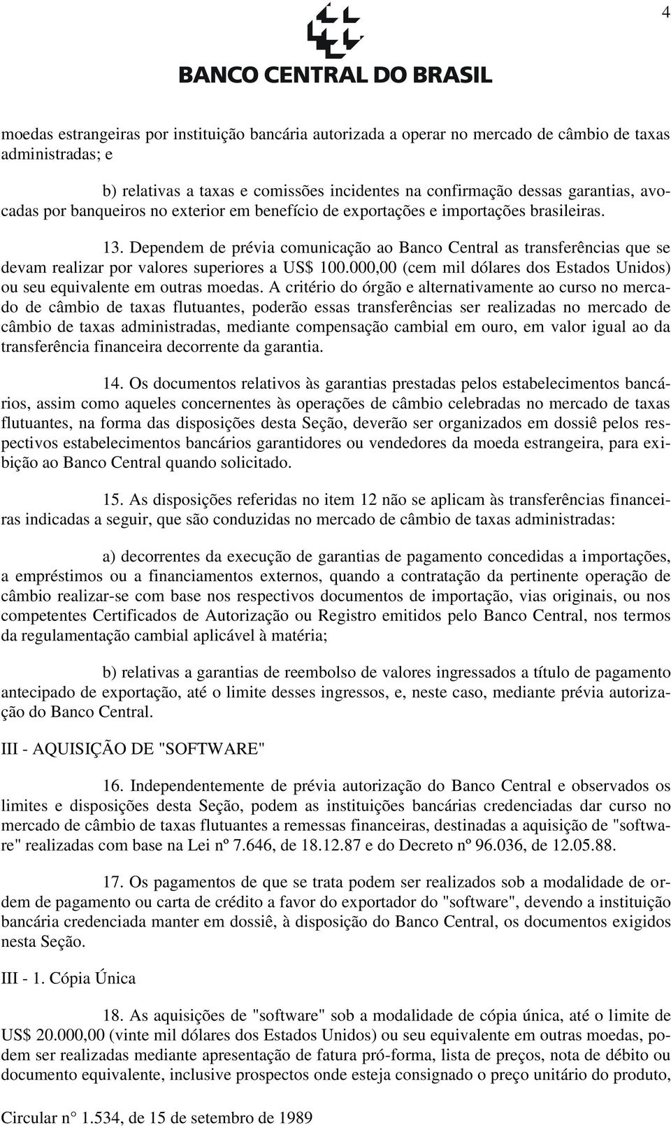 Dependem de prévia comunicação ao Banco Central as transferências que se devam realizar por valores superiores a US$ 100.