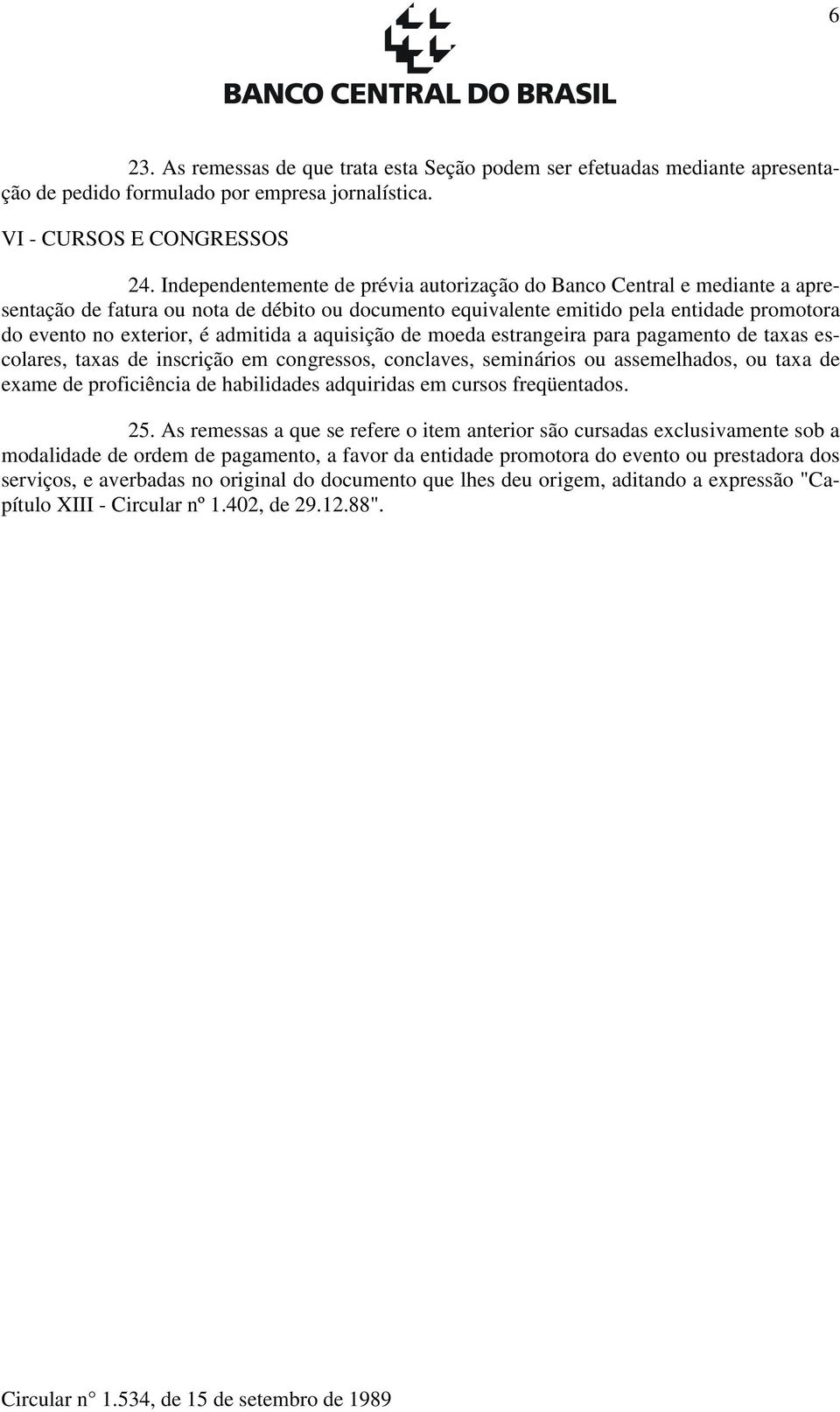 admitida a aquisição de moeda estrangeira para pagamento de taxas escolares, taxas de inscrição em congressos, conclaves, seminários ou assemelhados, ou taxa de exame de proficiência de habilidades