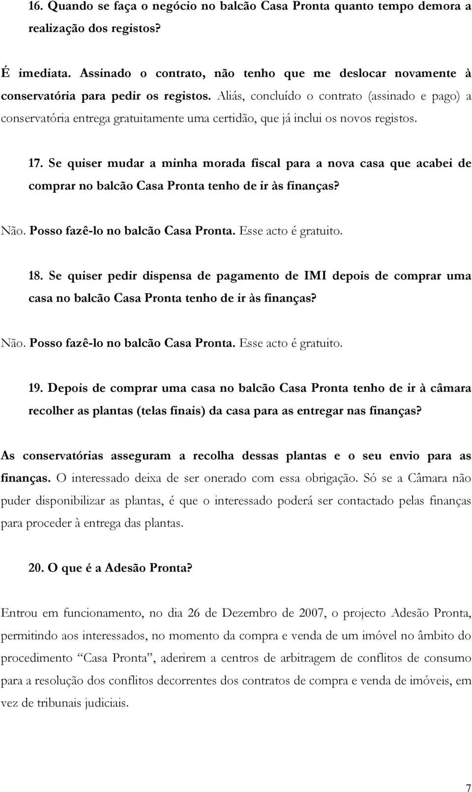 Aliás, concluído o contrato (assinado e pago) a conservatória entrega gratuitamente uma certidão, que já inclui os novos registos. 17.