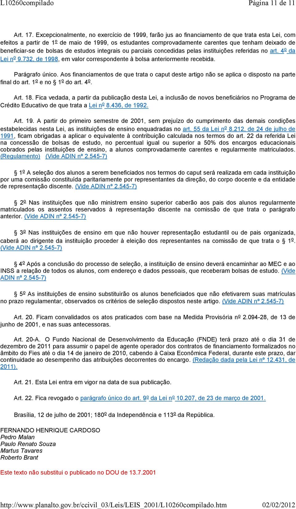 beneficiar-se de bolsas de estudos integrais ou parciais concedidas pelas instituições referidas no art. 4 o da Lei n o 9.732, de 1998, em valor correspondente à bolsa anteriormente recebida.