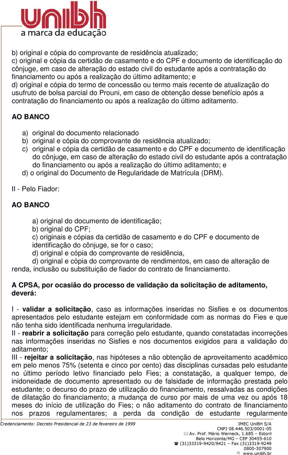 do Prouni, em caso de obtenção desse benefício após a contratação do financiamento ou após a realização do último aditamento.