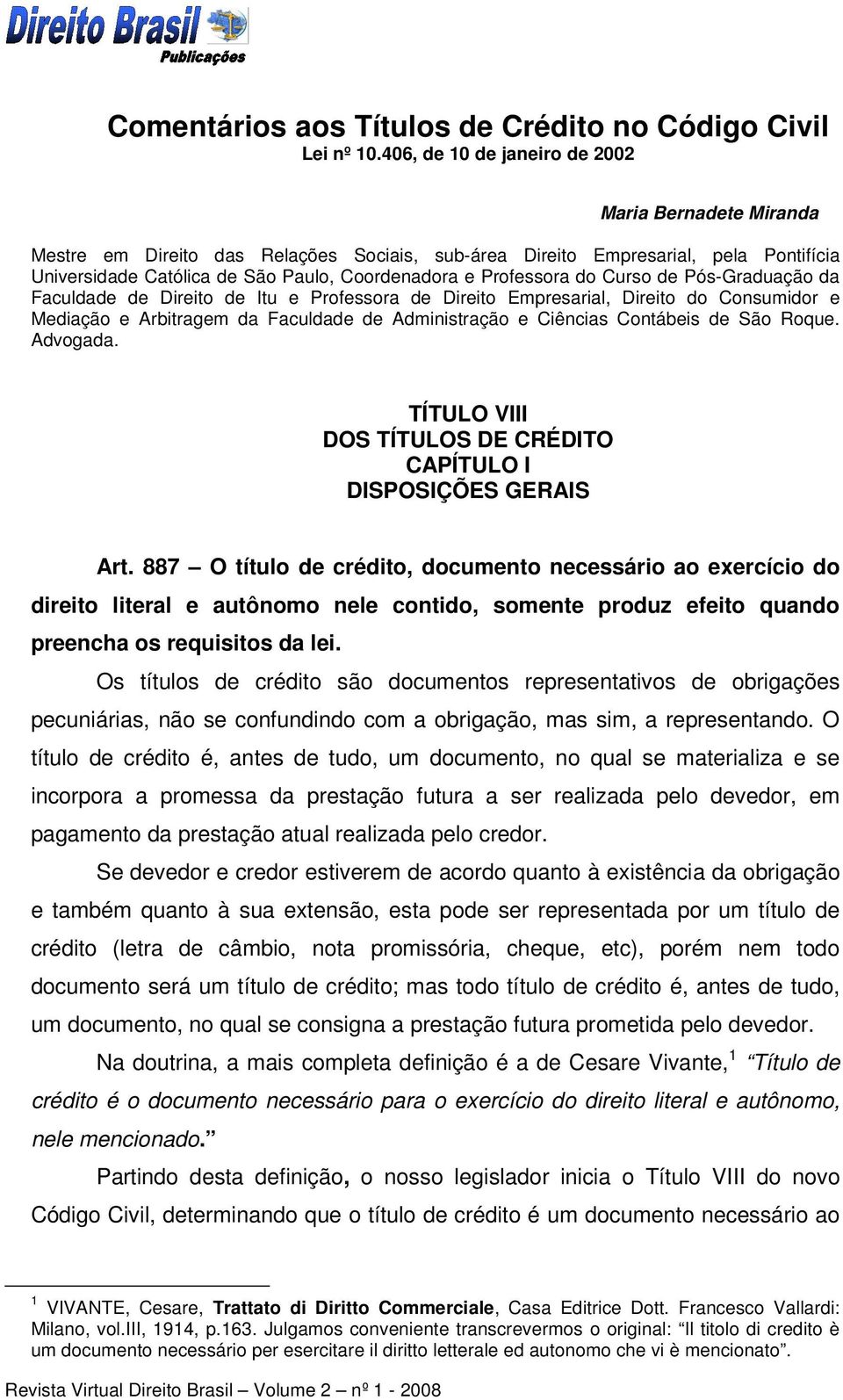 Professora do Curso de Pós-Graduação da Faculdade de Direito de Itu e Professora de Direito Empresarial, Direito do Consumidor e Mediação e Arbitragem da Faculdade de Administração e Ciências