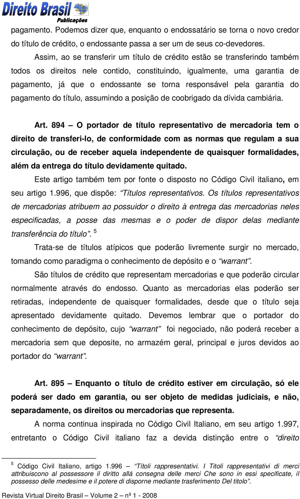 pela garantia do pagamento do título, assumindo a posição de coobrigado da dívida cambiária. Art.