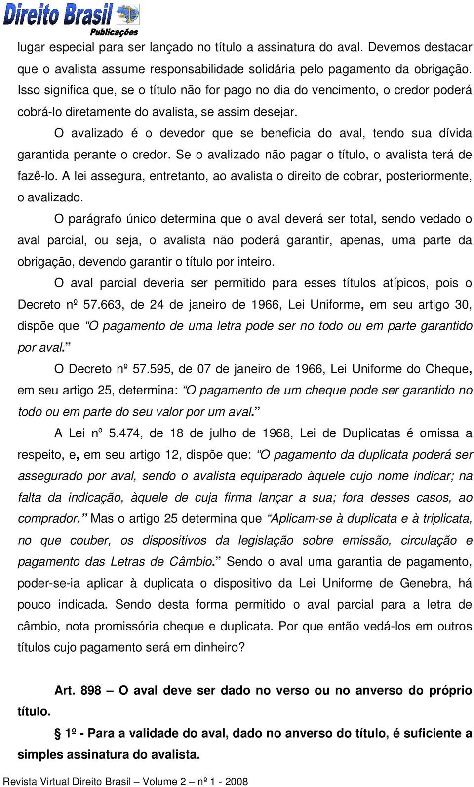 O avalizado é o devedor que se beneficia do aval, tendo sua dívida garantida perante o credor. Se o avalizado não pagar o título, o avalista terá de fazê-lo.