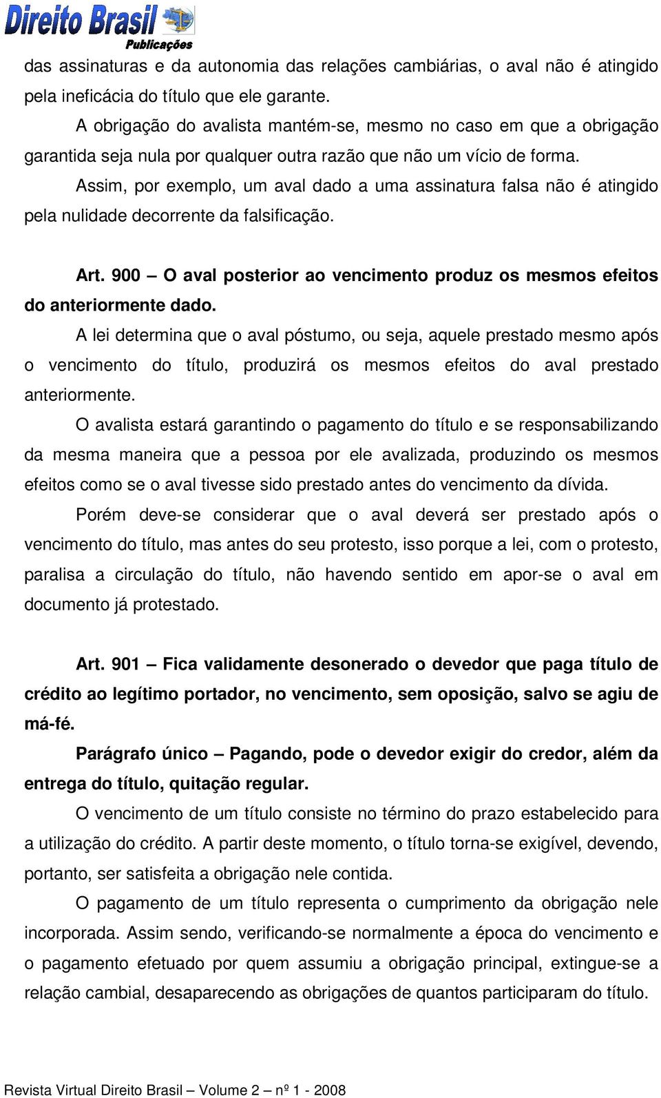 Assim, por exemplo, um aval dado a uma assinatura falsa não é atingido pela nulidade decorrente da falsificação. Art. 900 O aval posterior ao vencimento produz os mesmos efeitos do anteriormente dado.