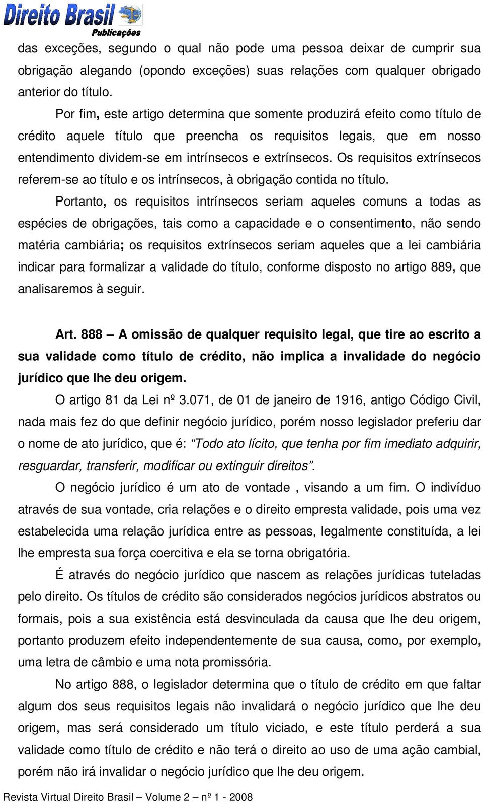 Os requisitos extrínsecos referem-se ao título e os intrínsecos, à obrigação contida no título.