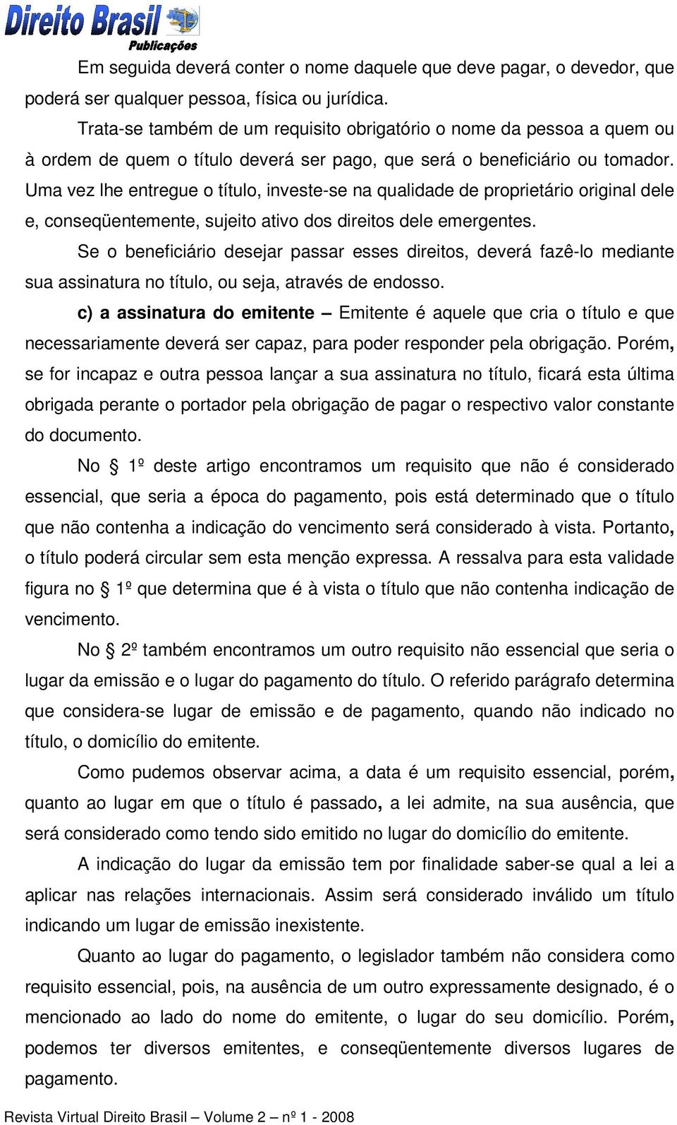 Uma vez lhe entregue o título, investe-se na qualidade de proprietário original dele e, conseqüentemente, sujeito ativo dos direitos dele emergentes.