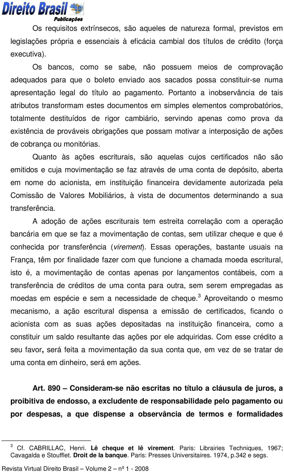 Portanto a inobservância de tais atributos transformam estes documentos em simples elementos comprobatórios, totalmente destituídos de rigor cambiário, servindo apenas como prova da existência de