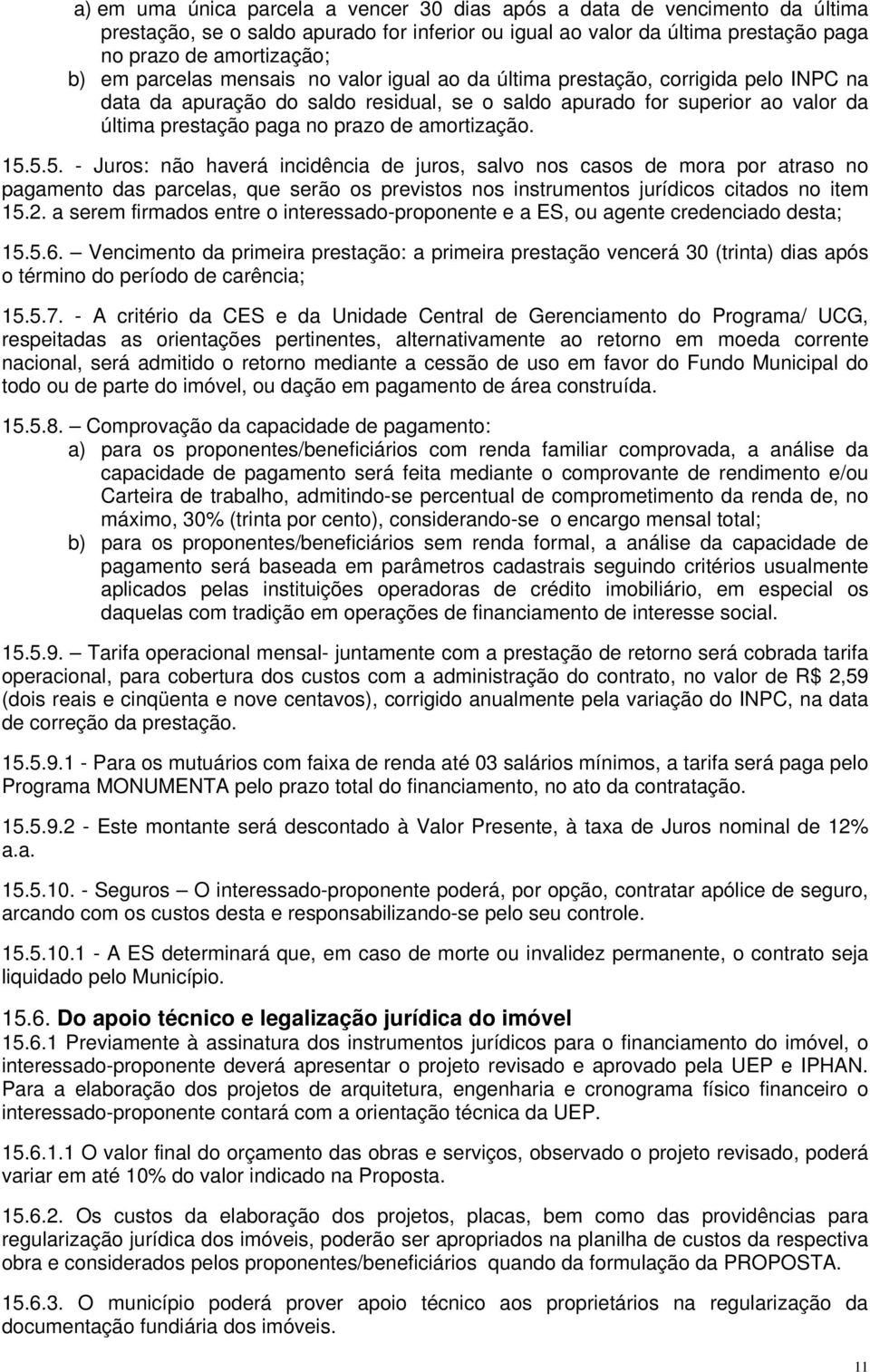 amortização. 15.5.5. - Juros: não haverá incidência de juros, salvo nos casos de mora por atraso no pagamento das parcelas, que serão os previstos nos instrumentos jurídicos citados no item 15.2.