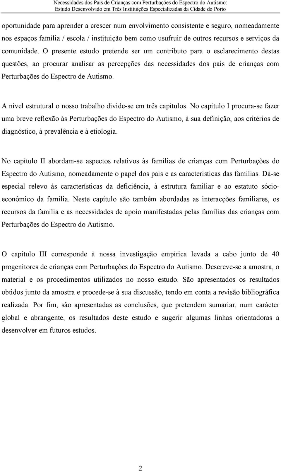 A nível estrutural o nosso trabalho divide-se em três capítulos.