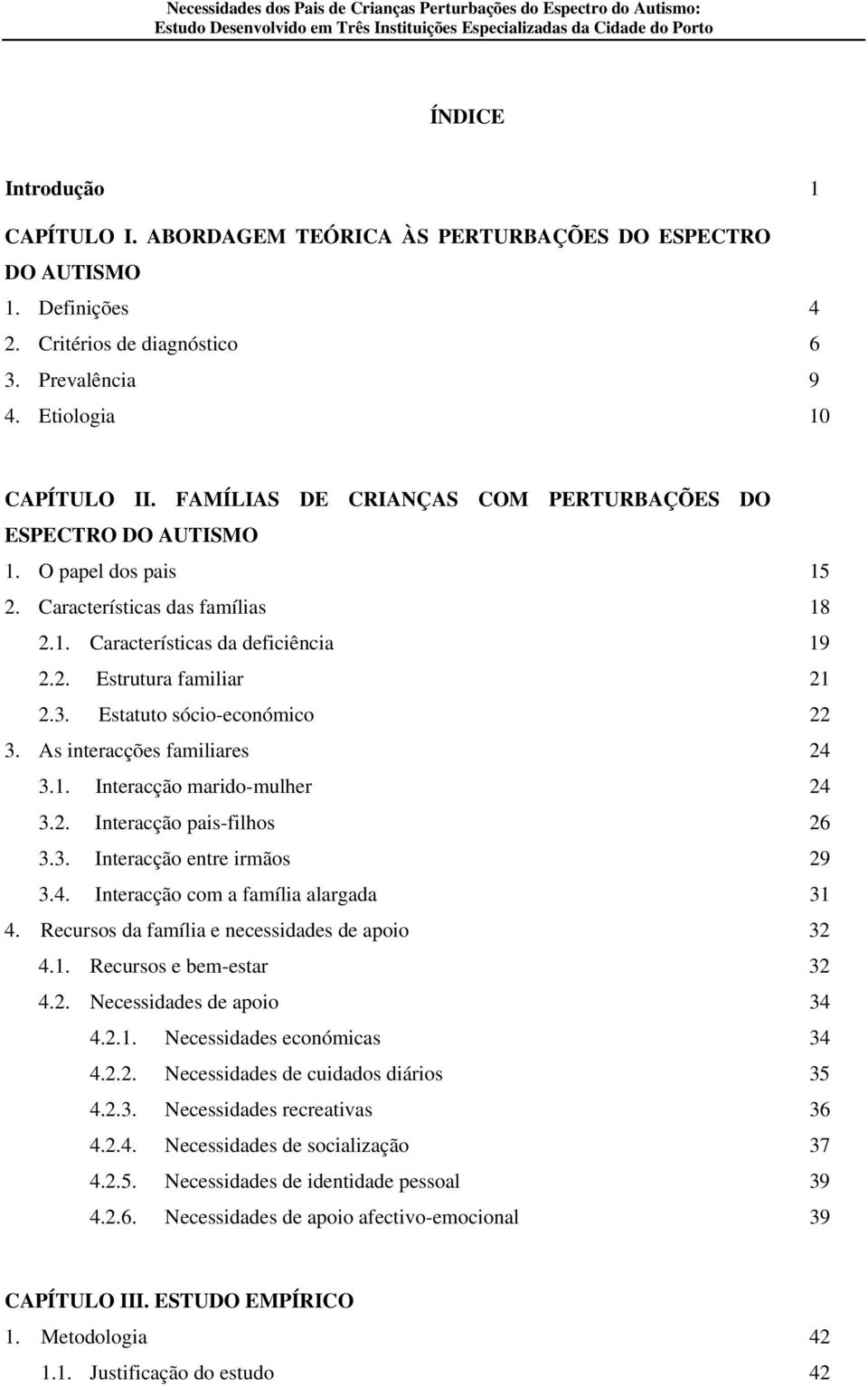 2. Estrutura familiar 21 2.3. Estatuto sócio-económico 22 3. As interacções familiares 24 3.1. Interacção marido-mulher 24 3.2. Interacção pais-filhos 26 3.3. Interacção entre irmãos 29 3.4. Interacção com a família alargada 31 4.