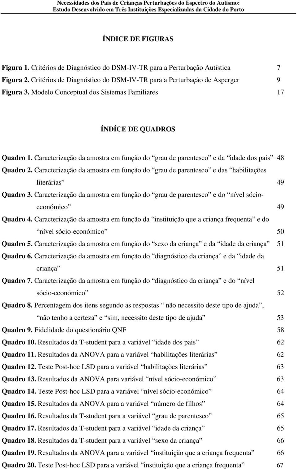 Caracterização da amostra em função do grau de parentesco e da idade dos pais 48 Quadro 2. Caracterização da amostra em função do grau de parentesco e das habilitações literárias 49 Quadro 3.