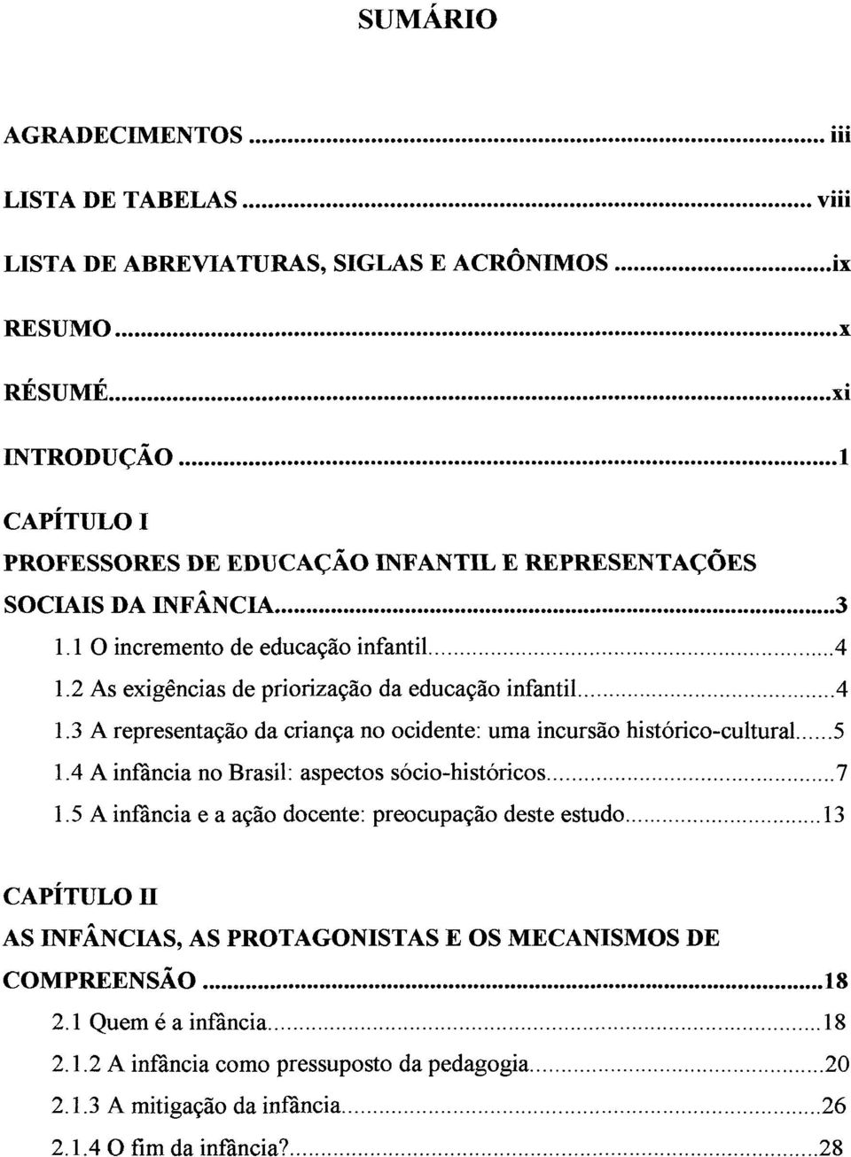 3 A representação da criança no ocidente: uma incursão histórico-cultural 5 1.4 A infância no Brasil: aspectos sócio-históricos 7 1.