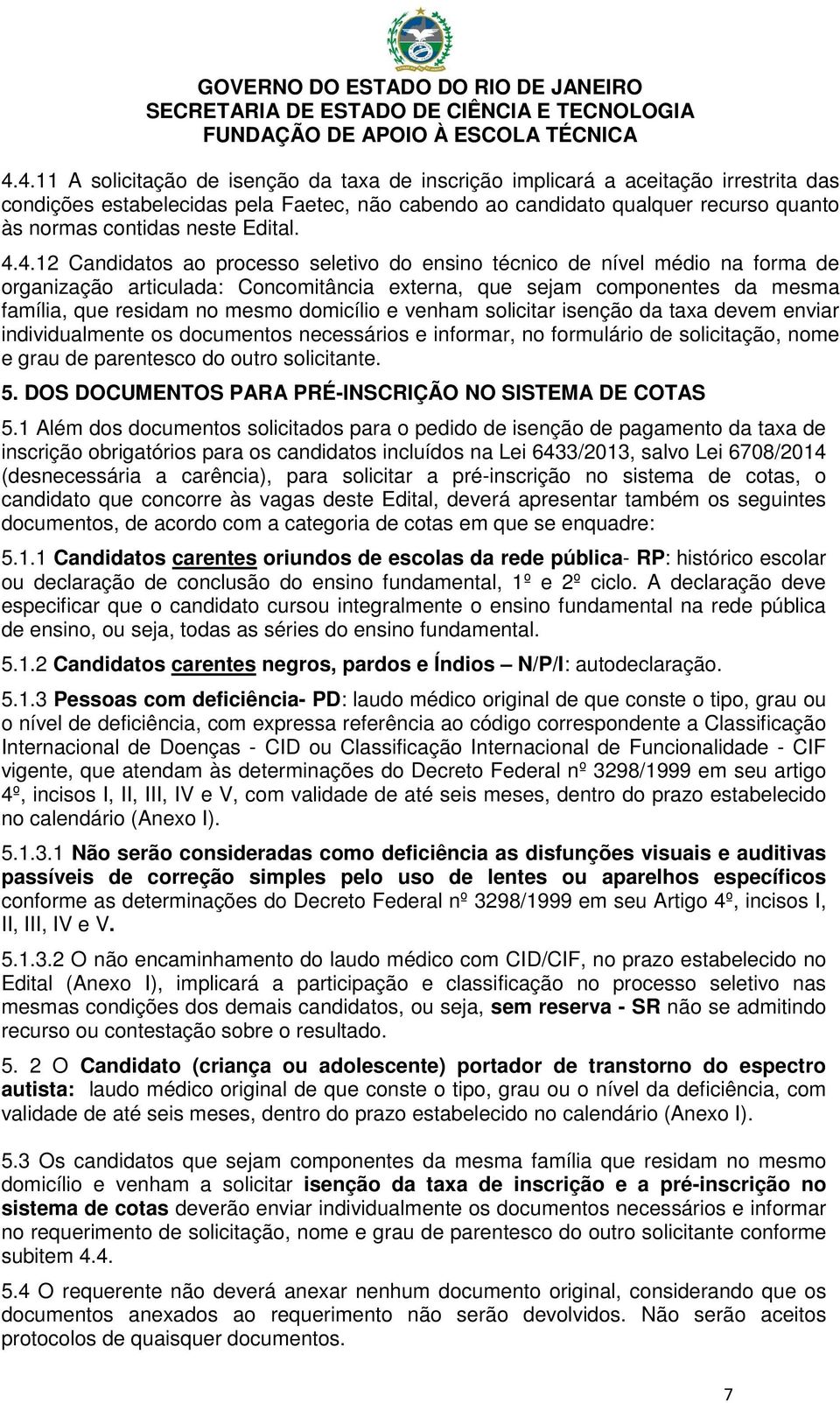 4.12 Candidatos ao processo seletivo do ensino técnico de nível médio na forma de organização articulada: Concomitância externa, que sejam componentes da mesma família, que residam no mesmo domicílio