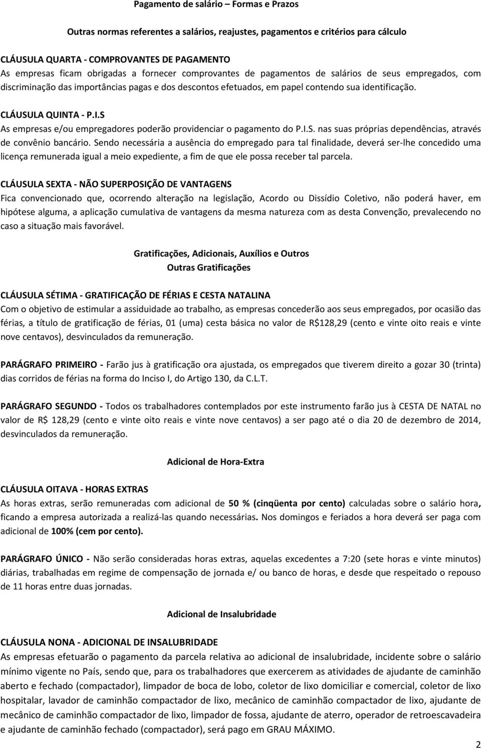 TA - P.I.S As empresas e/ou empregadores poderão providenciar o pagamento do P.I.S. nas suas próprias dependências, através de convênio bancário.