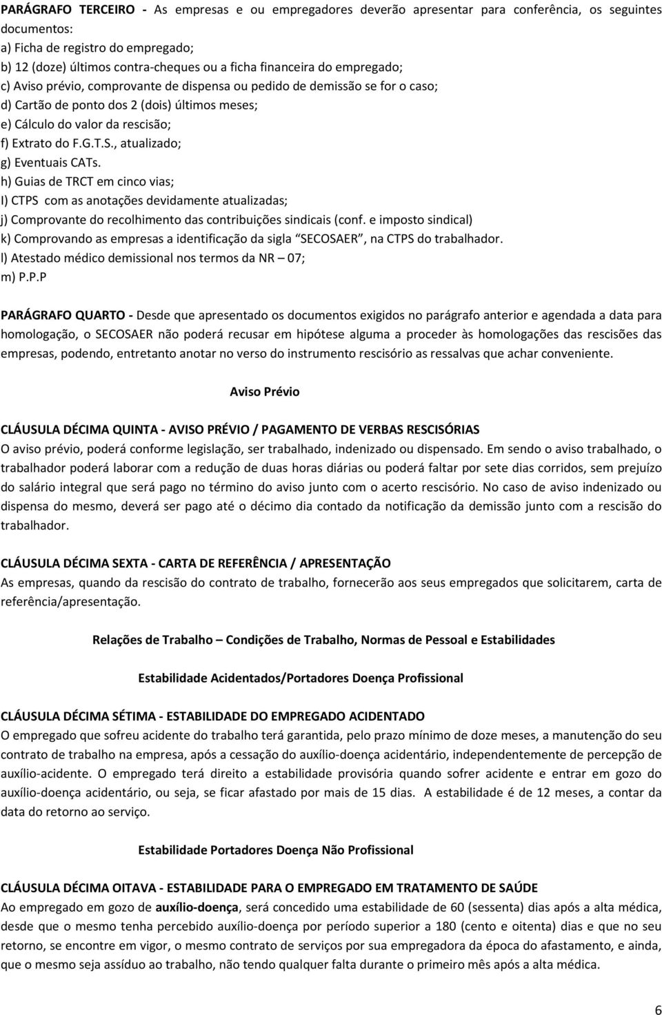 G.T.S., atualizado; g) Eventuais CATs. h) Guias de TRCT em cinco vias; I) CTPS com as anotações devidamente atualizadas; j) Comprovante do recolhimento das contribuições sindicais (conf.