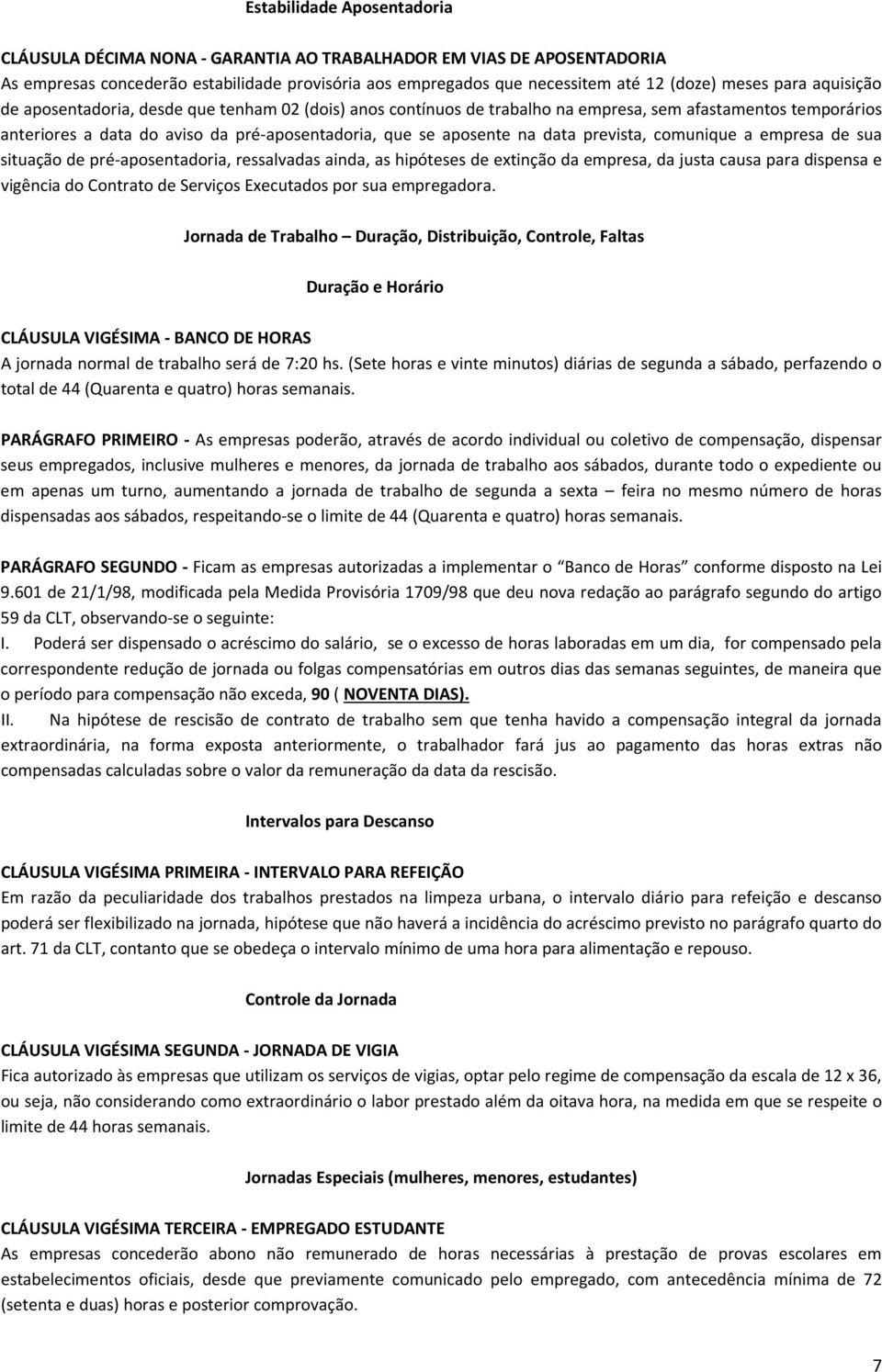 data prevista, comunique a empresa de sua situação de pré-aposentadoria, ressalvadas ainda, as hipóteses de extinção da empresa, da justa causa para dispensa e vigência do Contrato de Serviços