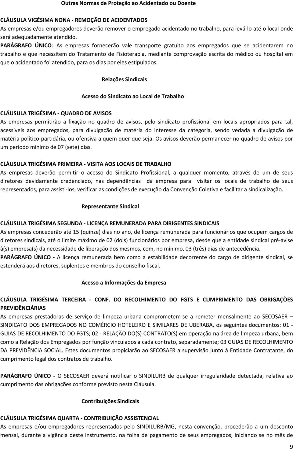 PARÁGRAFO ÚNICO: As empresas fornecerão vale transporte gratuito aos empregados que se acidentarem no trabalho e que necessitem do Tratamento de Fisioterapia, mediante comprovação escrita do médico