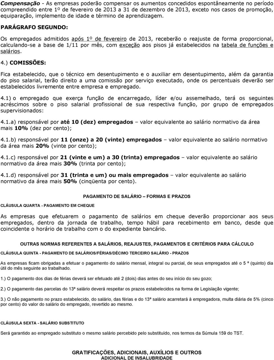 PARÁGRAFO SEGUNDO: Os empregados admitidos após 1º de fevereiro de 2013, receberão o reajuste de forma proporcional, calculando-se a base de 1/11 por mês, com exceção aos pisos já estabelecidos na