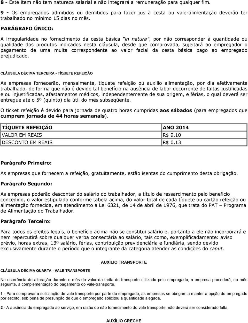 PARÁGRAFO ÚNICO: A irregularidade no fornecimento da cesta básica in natura, por não corresponder à quantidade ou qualidade dos produtos indicados nesta cláusula, desde que comprovada, sujeitará ao