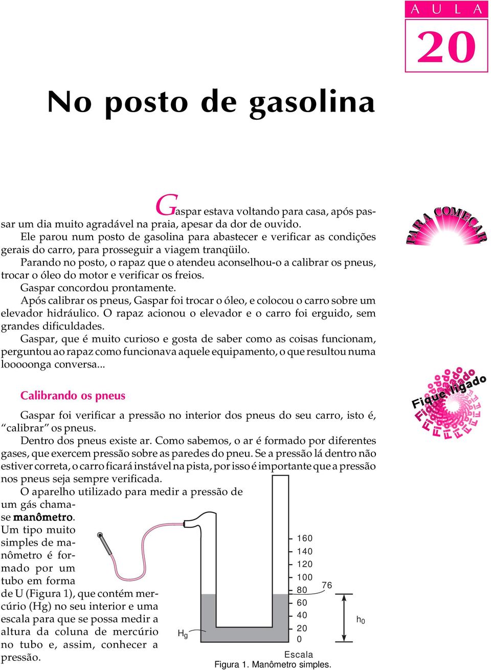 Parando no posto, o rapaz que o atendeu aconsehou-o a caibrar os pneus, trocar o óeo do motor e verificar os freios. Gaspar concordou prontamente.