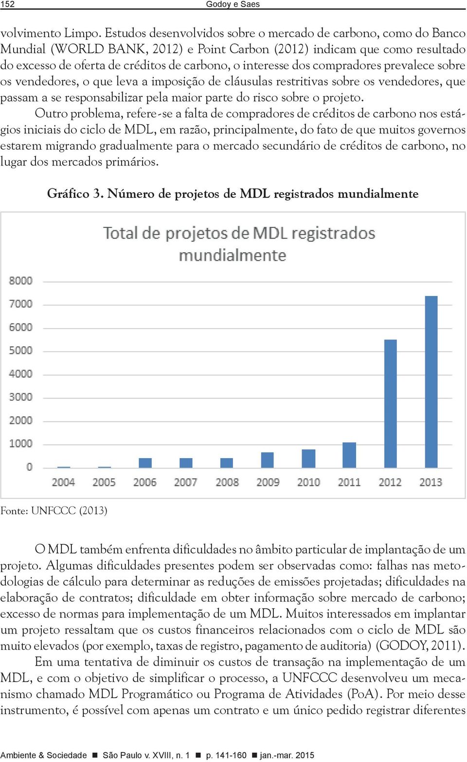 dos compradores prevalece sobre os vendedores, o que leva a imposição de cláusulas restritivas sobre os vendedores, que passam a se responsabilizar pela maior parte do risco sobre o projeto.