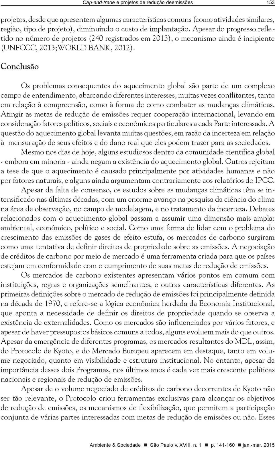 Conclusão Os problemas consequentes do aquecimento global são parte de um complexo campo de entendimento, abarcando diferentes interesses, muitas vezes conflitantes, tanto em relação à compreensão,