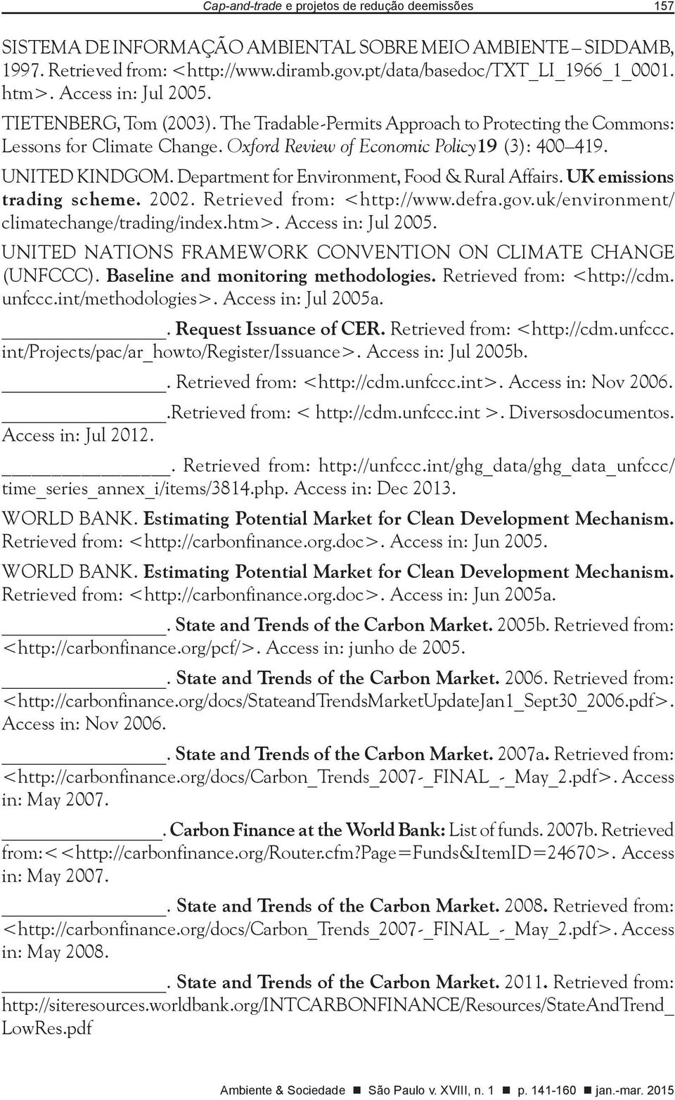 Department for Environment, Food & Rural Affairs. UK emissions trading scheme. 2002. Retrieved from: <http://www.defra.gov.uk/environment/ climatechange/trading/index.htm>. Access in: Jul 2005.