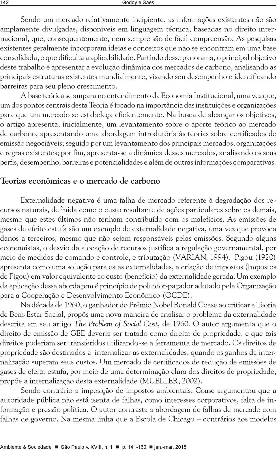 Partindo desse panorama, o principal objetivo deste trabalho é apresentar a evolução dinâmica dos mercados de carbono, analisando as principais estruturas existentes mundialmente, visando seu