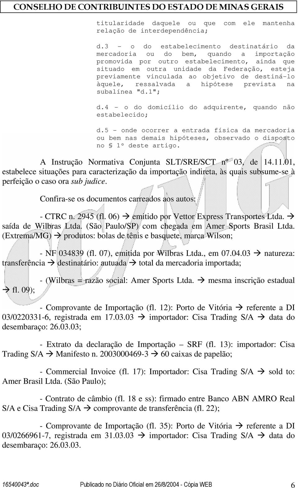 ao objetivo de destiná-lo àquele, ressalvada a hipótese prevista na subalínea "d.1"; d.4 - o do domicílio do adquirente, quando não estabelecido; d.