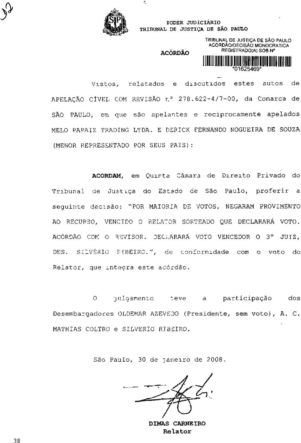 E DEPICK FERNANDO NOGUEIRA DE SOUZA (MENOR REPRESENTADO POR SEUS PAIS): ACORDAM, em Quinta Câmara de Direito Privado do Tribunal de Just iça do Estado de São Paulo, proferir a seguinte decisão: "POR