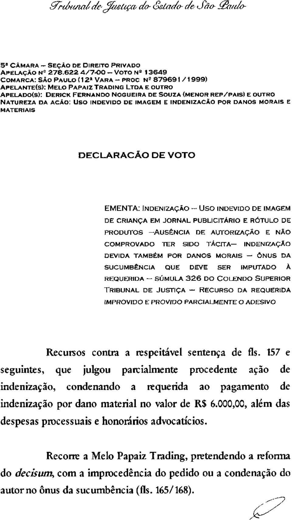 NATUREZA DA AÇÃO: USO INDEVIDO DE IMAGEM E INDENIZAÇÃO POR DANOS MORAIS E MATERIAIS DECLARAÇÃO DE VOTO EMENTA: INDENIZAÇÃO - Uso INDEVIDO DE IMAGEM DE CRIANÇA EM JORNAL PUBLICITÁRIO E RÓTULO DE