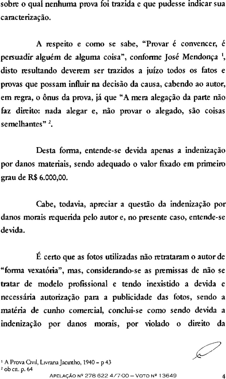 na decisão da causa, cabendo ao autor, em regra, o ônus da prova, já que "A mera alegação da parte não faz direito: nada alegar e, não provar o alegado, são coisas semelhantes" 2.